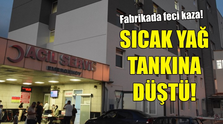 Sıcak yağ tankına düştü!