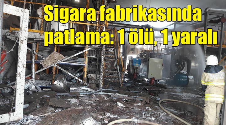 Sigara fabrikasında patlama: 1 ölü