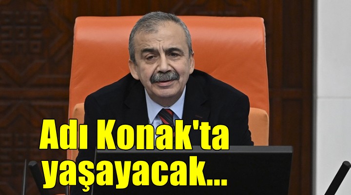 Sırrı Süreyya Önder in adı Konak ta yaşayacak