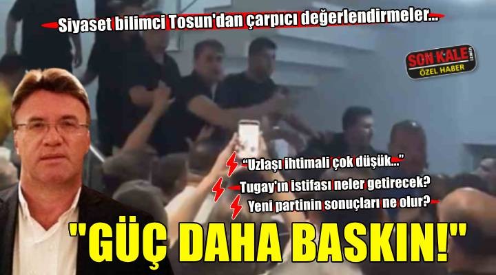 Siyaset bilimci Tosun'dan çarpıcı değerlendirmeler...''Çağatay Güç daha baskın!''