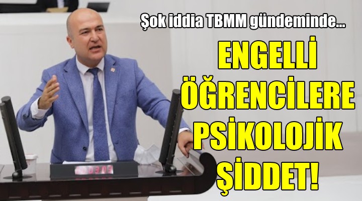 Şok iddia TBMM gündeminde... ENGELLİ ÖĞRENCİLERE PSİKOLOJİK ŞİDDET!