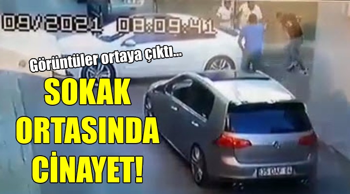 Sokak ortasında cinayetin görüntüsü ortaya çıktı