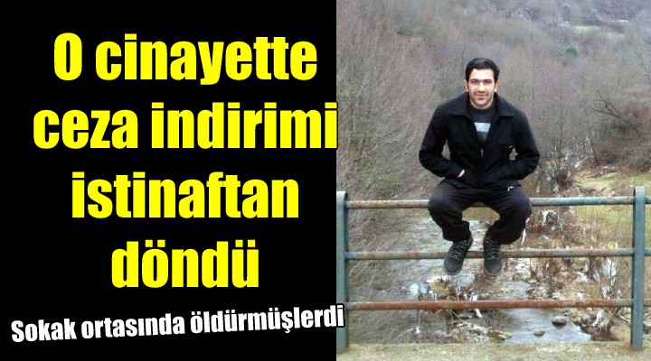 Sokak ortasında işlenen cinayette, katillere  tahrik indirimi  istinaftan döndü