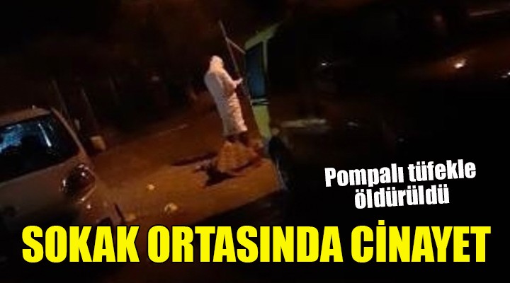 Sokak ortasında pompalı tüfekle öldürüldü