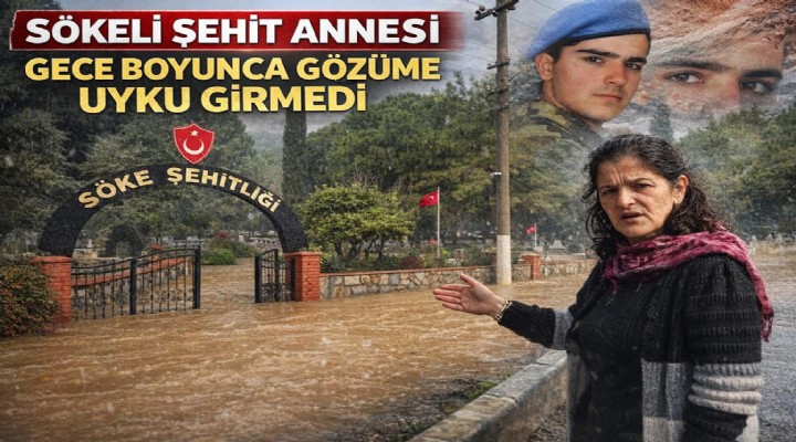 Sökeli şehit annesi:  Gece boyunca gözüme uyku girmedi 