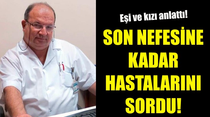 Son nefesine kadar hastalarını sordu!