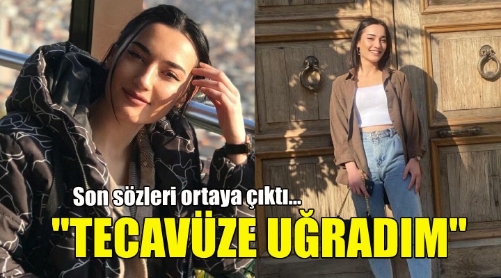 Son sözleri ortaya çıktı: Tecavüze uğradım!