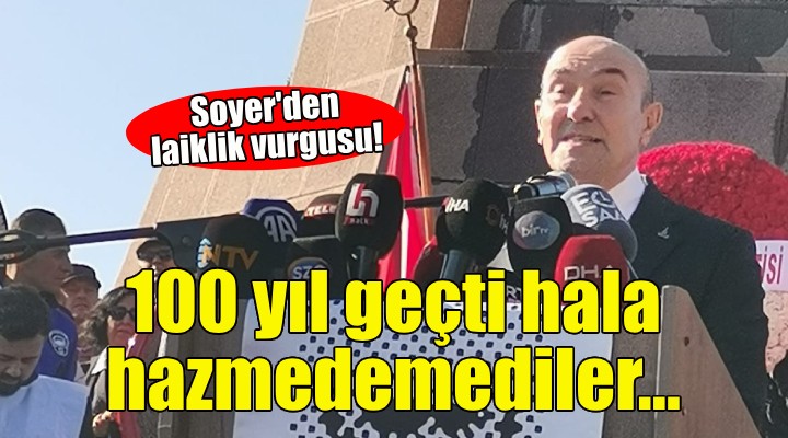 Soyer: 100 yıl geçti, hala hazmedemediler...