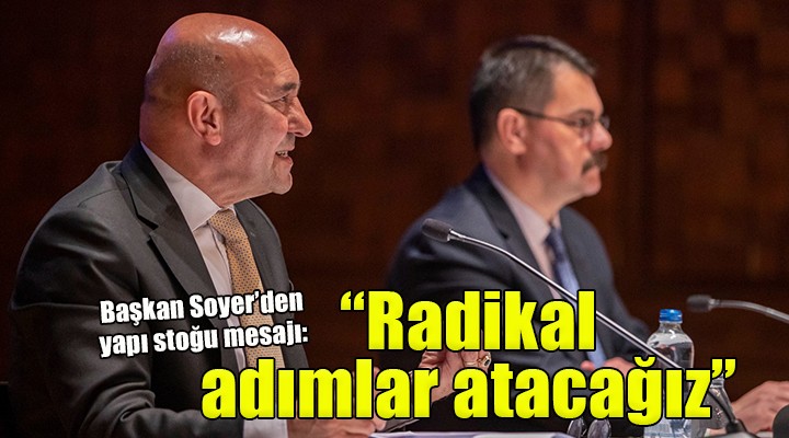 Soyer:  14 Mayıs’tan sonra radikal adımlar atacağız 