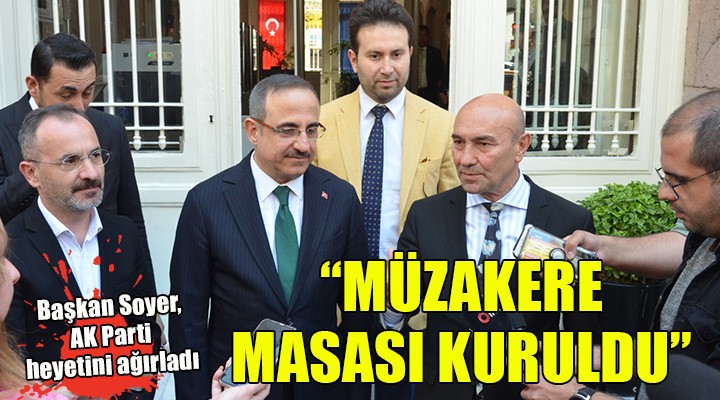 Soyer, AK Partili Sürekli yi ağırladı...  MÜZAKERE MASASI KURULDU 