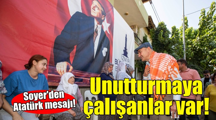 Soyer: Atatürk ü unutturmaya çalışanlara izin vermeyeceğiz!