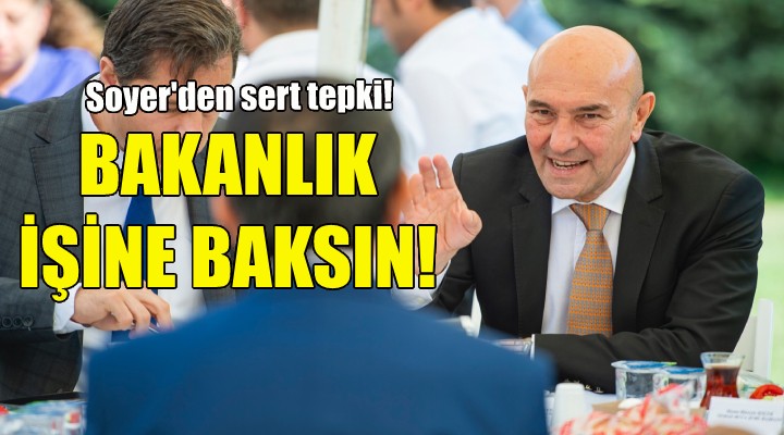 Soyer: Bakanlık işine baksın!