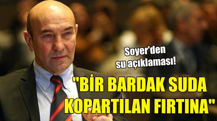 Soyer: Bir bardak suda kopartIan fırtına!