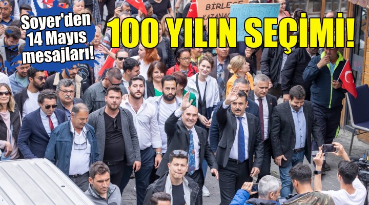 Soyer: Bu seçim 100 yılın seçimi!