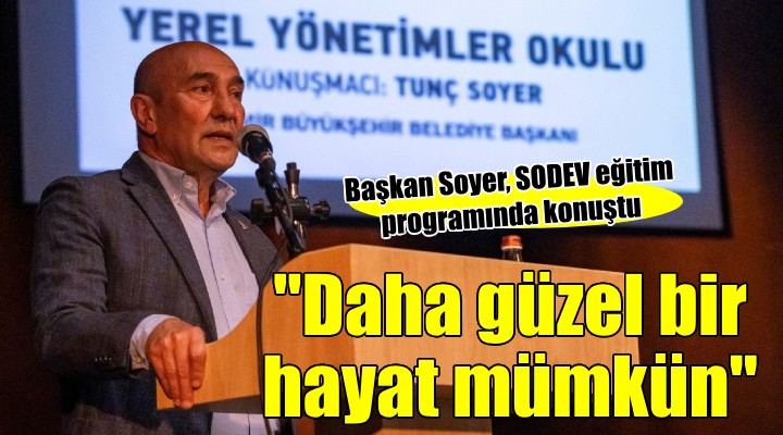 Soyer: Daha güzel bir hayatın mümkün olduğunu biliyoruz