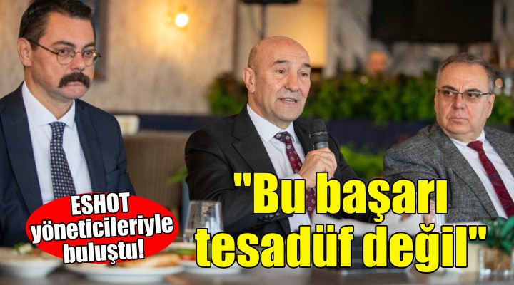 Soyer, ESHOT yöneticileriyle buluştu!