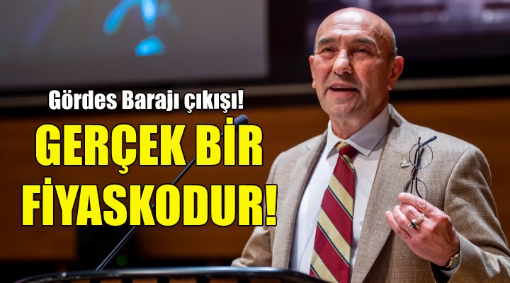 Soyer: Gördes Barajı gerçek bir fiyaskodur!