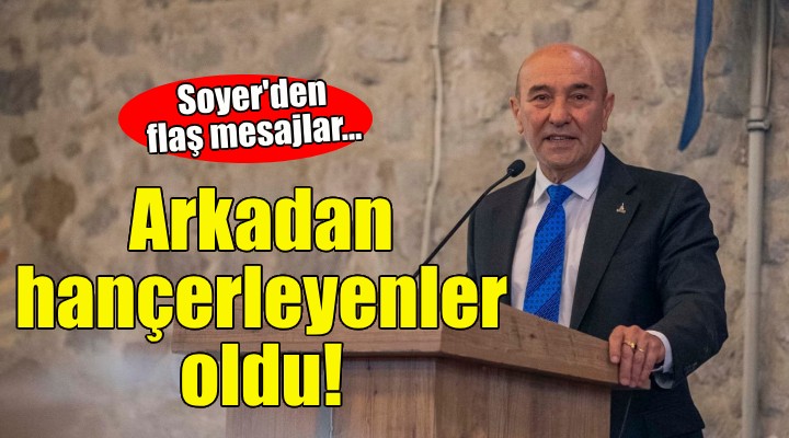 Soyer: İhanet edenler, arkadan hançerleyenler oldu!