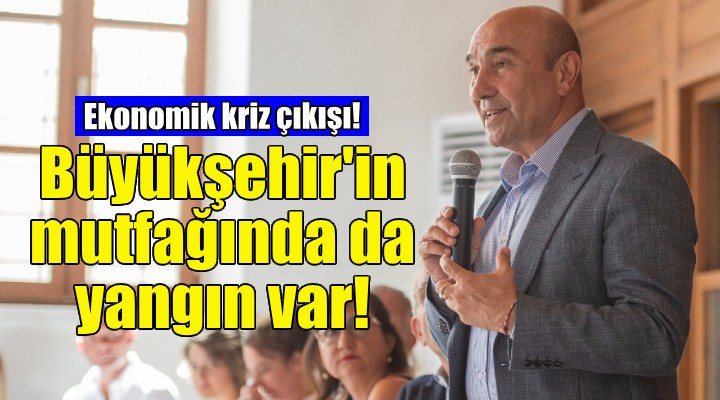 Soyer: İzmir Büyükşehir Belediyesi nin mutfağında da yangın var!