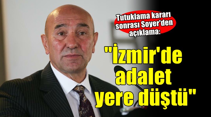 Soyer:  İzmir de adalet yere düştü 