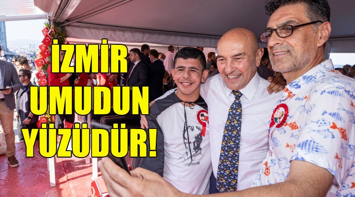 Soyer: İzmir umudun yüzüdür!