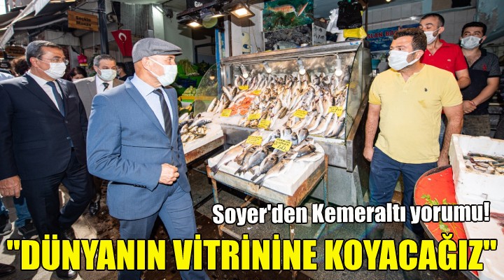 Soyer: Kemeraltı nı dünyanın vitrinine koyacağız!