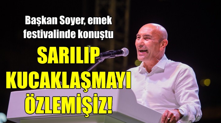 Soyer: Sarılıp kucaklaşmayı özlemişiz!