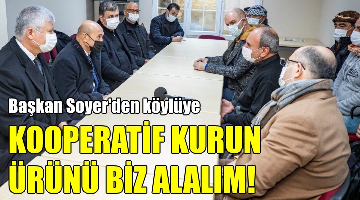 Soyer: Siz kooperatif kurun biz ürünü alalım!