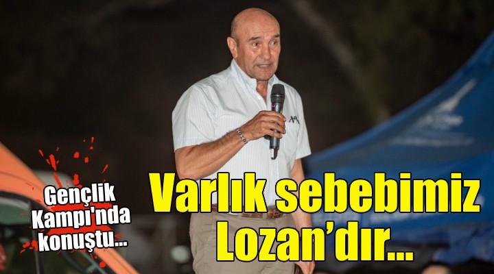 Soyer: Varlık sebebimiz Lozan’dır...