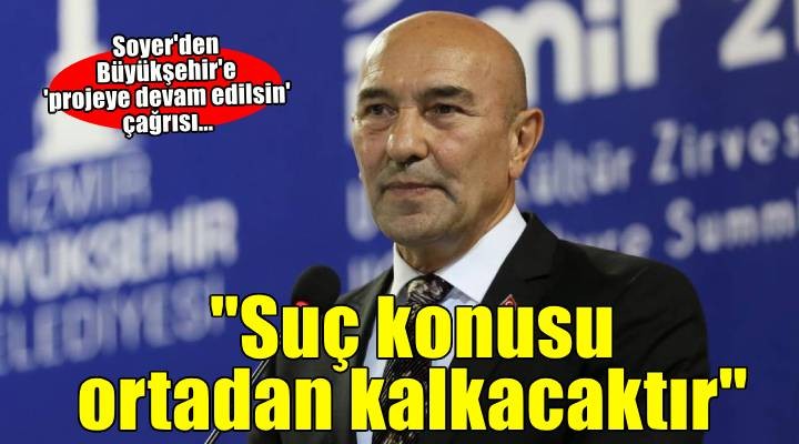 Tunç Soyer:  Suç konusu ortadan kalkacaktır 