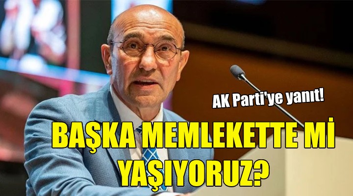 Soyer den AK Parti ye yanıt: Biz başka memlekette mi yaşıyoruz?