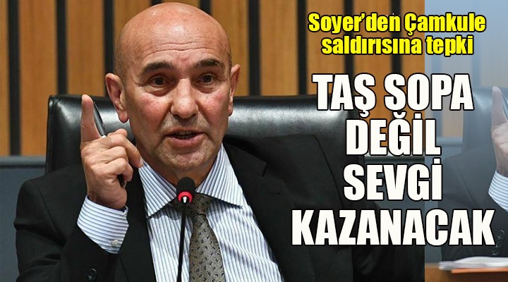 Soyer den Çamkule saldırısı tepkisi...