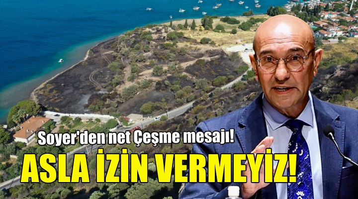 Soyer den Çeşme mesajı: Asla izin vermeyiz!