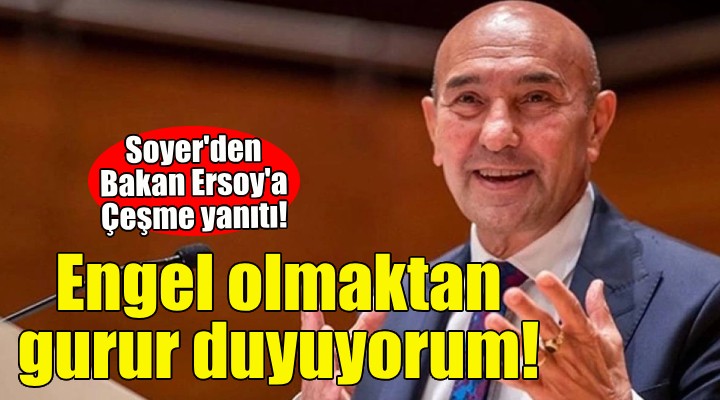 Soyer den Ersoy a yanıt: Engel olmaktan gurur duyuyorum!