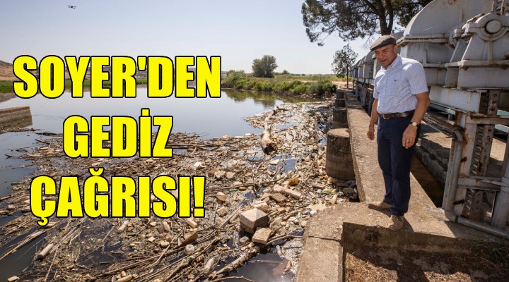 Soyer den Gediz çağrısı!