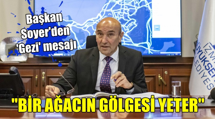 Soyer den  Gezi  mesajı...  Bir ağacın gölgesi yeter 