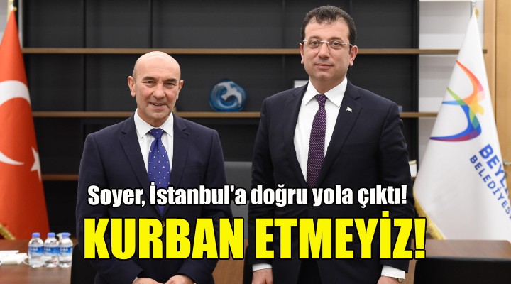 Soyer den İmamoğlu kararına tepki: Kurban etmeyiz!