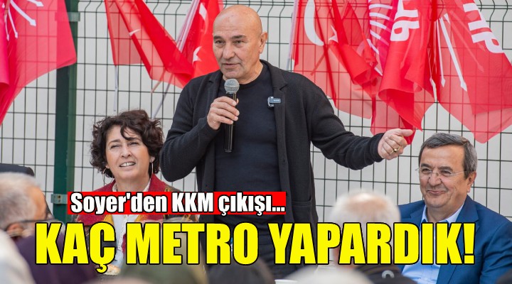 Soyer den KKM çıkışı: O 170 milyarla biz kaç metro yapardık!