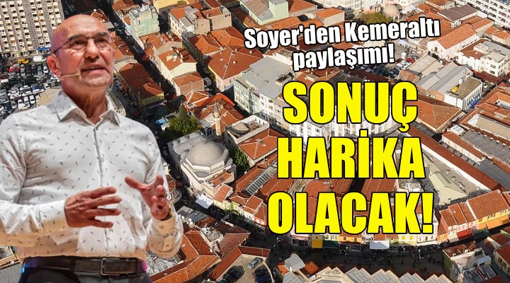 Soyer den Kemeraltı paylaşımı: Sonuç harika olacak!