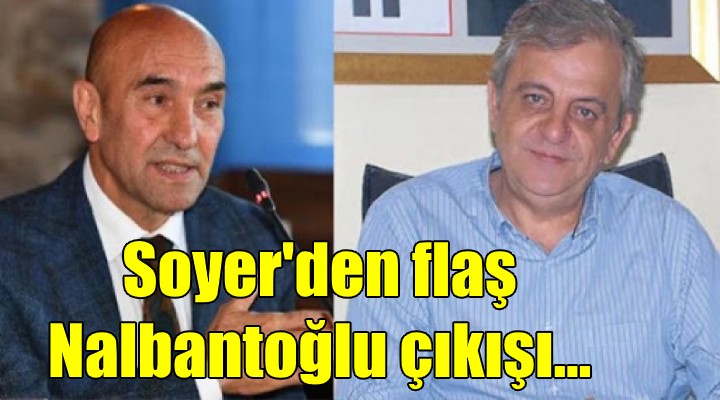 Soyer den Nalbantoğlu açıklaması!