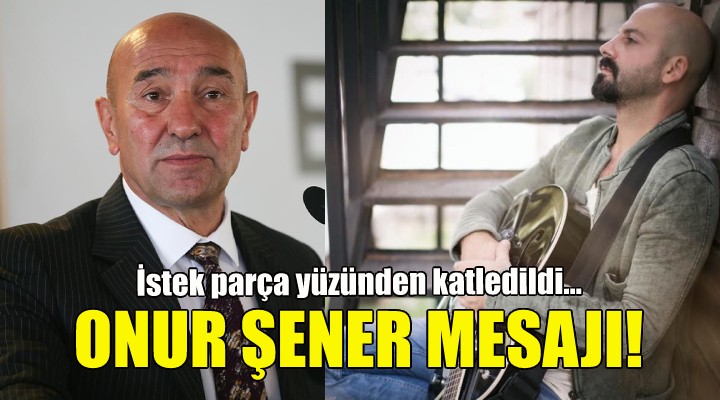 Soyer den Onur Şener mesajı!