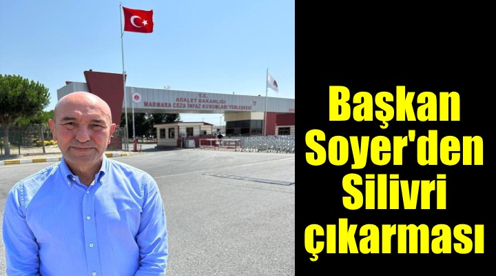 Soyer den Silivri ye çıkarma