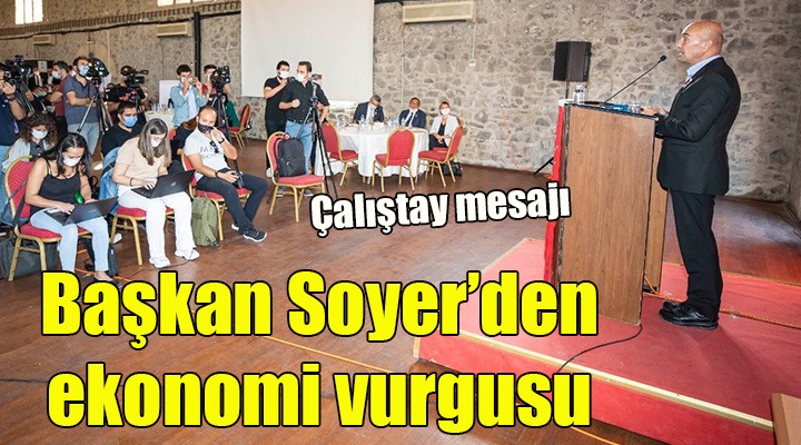 Soyer den çalıştayda  ekonomi  vurgusu