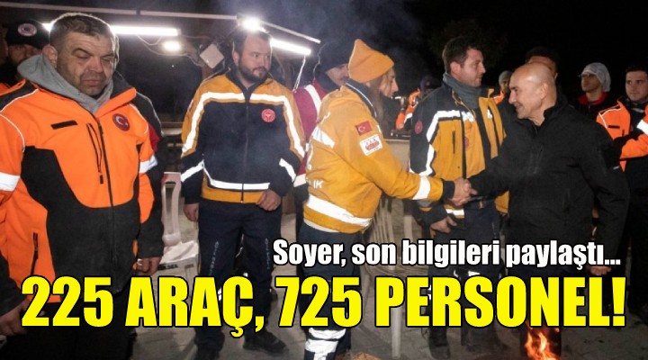 Soyer den durum raporu: 225 araç ve 725 personelle görev başındayız!