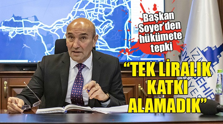 Soyer den hükümete eleştiri...  Tek liralık katkı almadık 