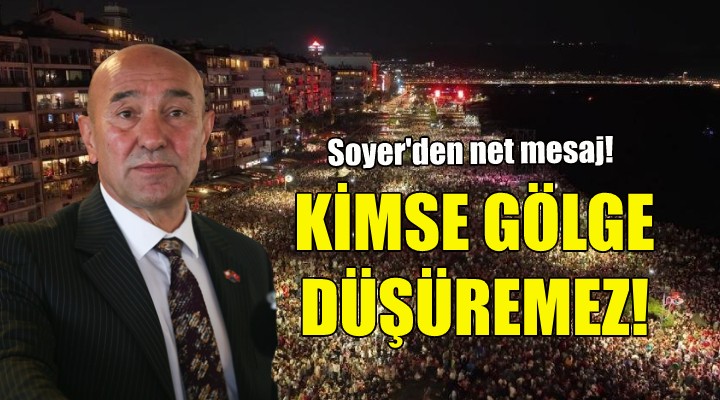 Soyer den net mesaj: Kimse gölge düşüremez!