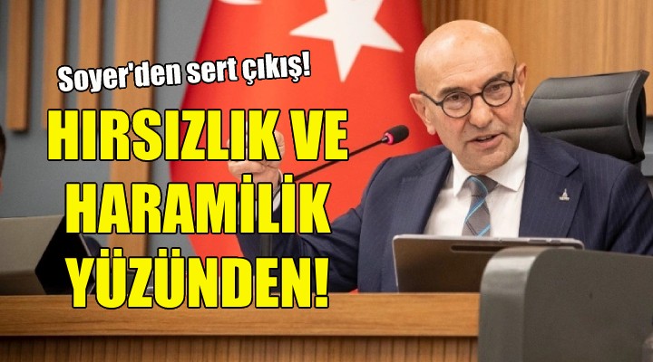 Soyer den sert çıkış: Yıkım, hırsızlık ve haramilik yüzündendir...