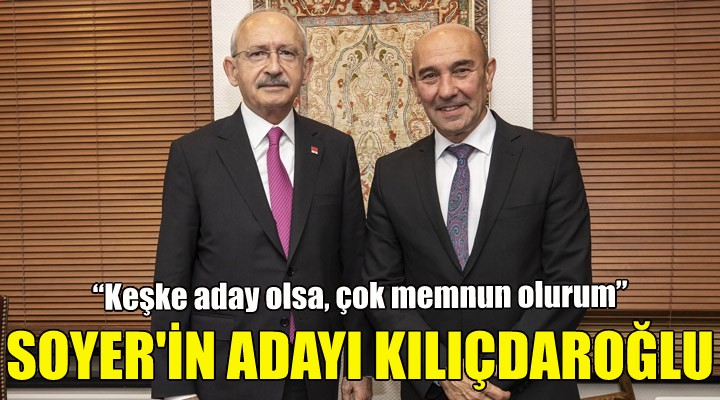 Soyer in adayı Kılıçdaroğlu!