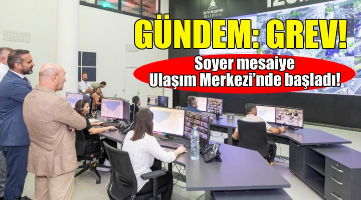 Soyer mesaiye İzmir Ulaşım Merkezi’nde başladı!