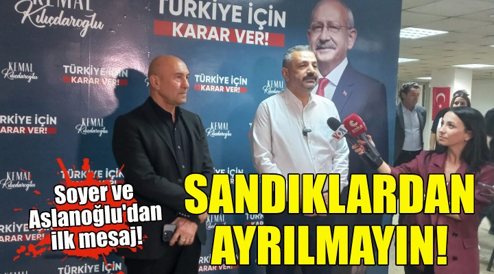Soyer ve Aslanoğlu'dan ilk mesaj: Sandıklardan ayrılmayın!
